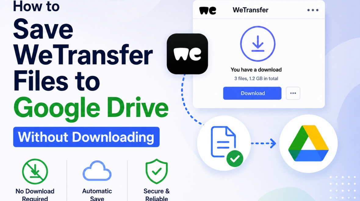 How to Save WeTransfer Files to Google Drive Without Downloading (2026 Guide)
